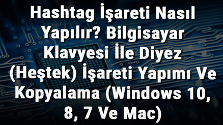 Hashtag İşareti Nasıl Yapılır Bilgisayar Klavyesi İle Diyez (Heştek) İşareti Yapımı Ve Kopyalama (Windows 10, 8, 7 Ve Mac)
