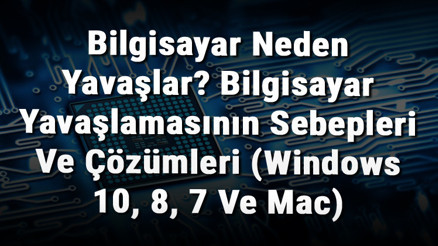 Bilgisayar Neden Yavaşlar Bilgisayar Yavaşlamasının Sebepleri Ve Çözümleri (Windows 10, 8, 7 Ve Mac) Bilgisayar Neden Yavaşlar Bilgisayar Yavaşlamasının Sebepleri Ve Çözümleri (Windows 10, 8, 7 Ve Mac)