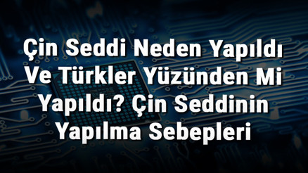Çin Seddi Neden Yapıldı Ve Türkler Yüzünden Mi Yapıldı Çin Seddinin Yapılma Sebepleri