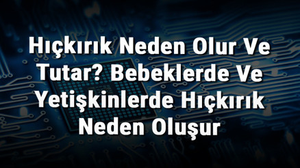 Hıçkırık Neden Olur Ve Tutar Bebeklerde Ve Yetişkinlerde Hıçkırık Neden Oluşur