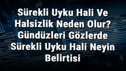 Sürekli Uyku Hali Ve Halsizlik Neden Olur Gündüzleri Gözlerde Sürekli Uyku Hali Neyin Belirtisi