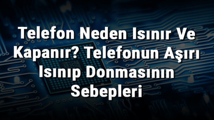 Telefon Neden Isınır Ve Kapanır Telefonun Aşırı Isınıp Donmasının Sebepleri Telefon Neden Isınır Ve Kapanır Telefonun Aşırı Isınıp Donmasının Sebepleri