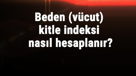 Beden (Vücut) Kitle İndeksi Nasıl Hesaplanır Boya Göre Kilo Kaç Olmalı Beden (Vücut) Kitle İndeksi Nasıl Hesaplanır Boya Göre Kilo Kaç Olmalı