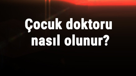 Çocuk Doktoru Nasıl Olunur Uzman Çocuk Doktoru Kaç Yıl Okur, Kaç Yılda Doktor Olunur Çocuk Doktoru Nasıl Olunur Uzman Çocuk Doktoru Kaç Yıl Okur, Kaç Yılda Doktor Olunur