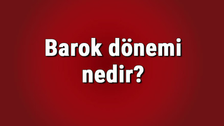 Barok dönemi nedir ve özellikleri nelerdir Barok dönemi sanatçıları ve eserleri