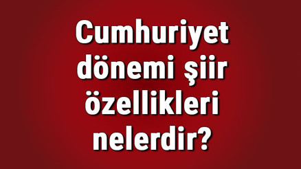 Cumhuriyet dönemi şiir özellikleri nelerdir Cumhuriyet dönemi şairleri ve şiir örnekleri Cumhuriyet dönemi şiir özellikleri nelerdir Cumhuriyet dönemi şairleri ve şiir örnekleri