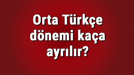 Orta Türkçe dönemi kaça ayrılır ve hangi yüzyılları kapsar Orta Türkçe dönemi tarihi, özellikleri ve eserleri