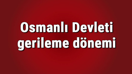 Osmanlı Devleti gerileme dönemi padişahları ve savaşları nelerdir Osmanlı gerileme dönemi konu anlatımı Osmanlı Devleti gerileme dönemi padişahları ve savaşları nelerdir Osmanlı gerileme dönemi konu anlatımı
