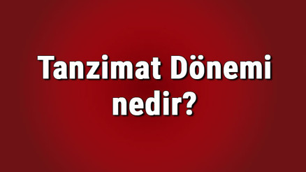 Tanzimat Dönemi nedir ve ne zaman başladı Tanzimat Dönemi özellikleri Tanzimat Dönemi nedir ve ne zaman başladı Tanzimat Dönemi özellikleri