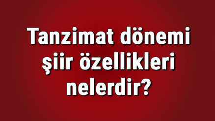 Tanzimat dönemi şiir özellikleri nelerdir Tanzimat dönemi şairleri, şiir örnekleri ve konuları Tanzimat dönemi şiir özellikleri nelerdir Tanzimat dönemi şairleri, şiir örnekleri ve konuları
