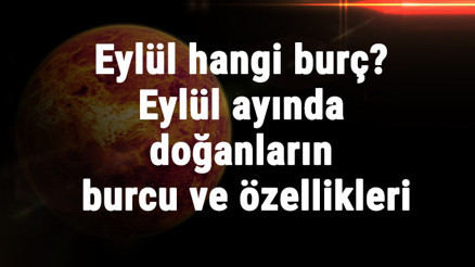 Eylül Hangi Burç Eylül Ayında Doğanların Burcu Ve Özellikleri