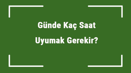 Günde Kaç Saat Uyumak Gerekir Sağlıklı Hayat İçin Günlük Ortalama Uyku Süresi..
