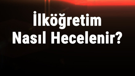 Ilköğretim Nasıl Hecelenir İlköğretim Kelimesi Hecelere Nasıl Ayrılır Ilköğretim Nasıl Hecelenir İlköğretim Kelimesi Hecelere Nasıl Ayrılır