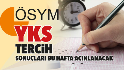 YKS Tercih sonuçları bu hafta açıklanacak