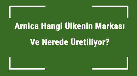 Arnica Hangi Ülkenin Markası Ve Nerede Üretiliyor Arnica Ne Zaman Kuruldu, Sahibi Kim Ve Kısaca Tarihçesi Arnica Hangi Ülkenin Markası Ve Nerede Üretiliyor Arnica Ne Zaman Kuruldu, Sahibi Kim Ve Kısaca Tarihçesi