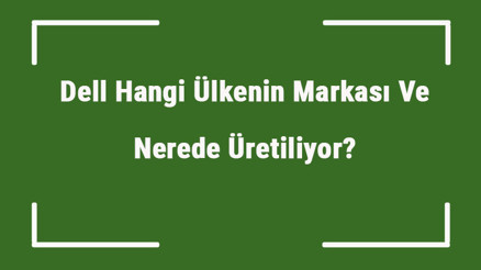 Dell Hangi Ülkenin Markası Ve Nerede Üretiliyor Dell Ne Zaman Kuruldu, Sahibi Kim Ve Kısaca Tarihçesi Dell Hangi Ülkenin Markası Ve Nerede Üretiliyor Dell Ne Zaman Kuruldu, Sahibi Kim Ve Kısaca Tarihçesi