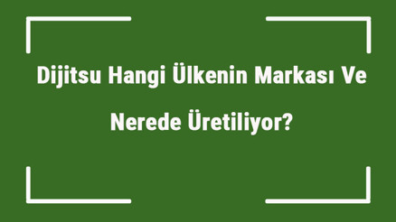 Dijitsu Hangi Ülkenin Markası Ve Nerede Üretiliyor Dijitsu Ne Zaman Kuruldu, Sahibi Kim Ve Kısaca Tarihçesi