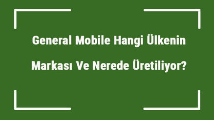 General Mobile Hangi Ülkenin Markası Ve Nerede Üretiliyor General Ne Zaman Kuruldu, Sahibi Kim Ve Kısaca Tarihçesi