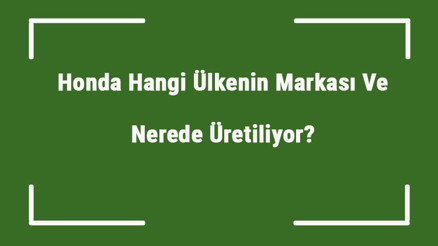 Honda Hangi Ülkenin Markası Ve Nerede Üretiliyor Honda Ne Zaman Kuruldu, Sahibi Kim Ve Kısaca Tarihçesi Honda Hangi Ülkenin Markası Ve Nerede Üretiliyor Honda Ne Zaman Kuruldu, Sahibi Kim Ve Kısaca Tarihçesi