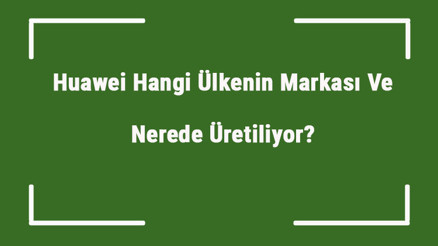 Huawei Hangi Ülkenin Markası Ve Nerede Üretiliyor Huawei Ne Zaman Kuruldu, Sahibi Kim Ve Kısaca Tarihçesi Huawei Hangi Ülkenin Markası Ve Nerede Üretiliyor Huawei Ne Zaman Kuruldu, Sahibi Kim Ve Kısaca Tarihçesi