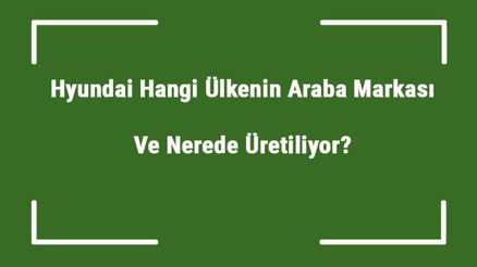 Hyundai Hangi Ülkenin Araba Markası Ve Nerede Üretiliyor Hyundai Ne Zaman Kuruldu, Sahibi Kim Ve Kısaca Tarihçesi Hyundai Hangi Ülkenin Araba Markası Ve Nerede Üretiliyor Hyundai Ne Zaman Kuruldu, Sahibi Kim Ve Kısaca Tarihçesi