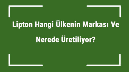 Lipton Hangi Ülkenin Markası Ve Nerede Üretiliyor Lipton Ne Zaman Kuruldu, Sahibi Kim Ve Kısaca Tarihçesi Lipton Hangi Ülkenin Markası Ve Nerede Üretiliyor Lipton Ne Zaman Kuruldu, Sahibi Kim Ve Kısaca Tarihçesi