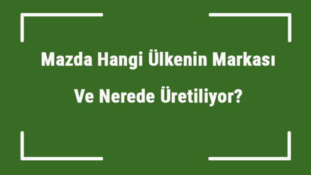 Mazda Hangi Ülkenin Markası Ve Nerede Üretiliyor Mazda Ne Zaman Kuruldu, Sahibi Kim Ve Kısaca Tarihçesi Mazda Hangi Ülkenin Markası Ve Nerede Üretiliyor Mazda Ne Zaman Kuruldu, Sahibi Kim Ve Kısaca Tarihçesi