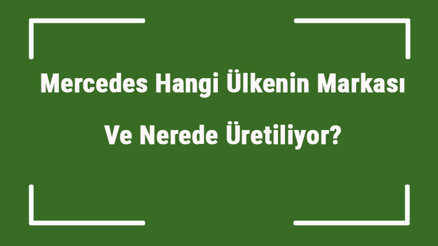 Mercedes Hangi Ülkenin Markası Ve Nerede Üretiliyor Mercedes Ne Zaman Kuruldu, Sahibi Kim Ve Kısaca Tarihçesi