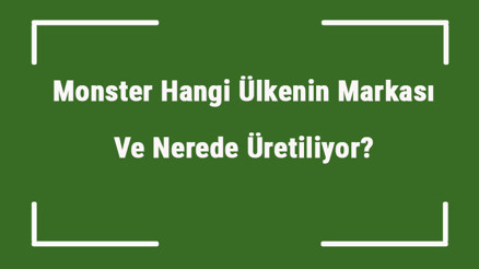 Monster Hangi Ülkenin Markası Ve Nerede Üretiliyor Monster Ne Zaman Kuruldu, Sahibi Kim Ve Kısaca Tarihçesi