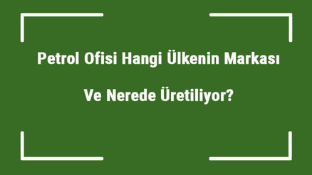Petrol Ofisi Hangi Ülkenin Markası Ve Nerede Üretiliyor Petrol Ne Zaman Kuruldu, Sahibi Kim Ve Kısaca Tarihçesi