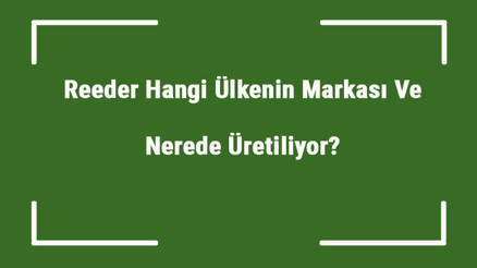 Reeder Hangi Ülkenin Markası Ve Nerede Üretiliyor Reeder Ne Zaman Kuruldu, Sahibi Kim Ve Kısaca Tarihçesi Reeder Hangi Ülkenin Markası Ve Nerede Üretiliyor Reeder Ne Zaman Kuruldu, Sahibi Kim Ve Kısaca Tarihçesi