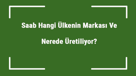 Saab Hangi Ülkenin Markası Ve Nerede Üretiliyor Saab Ne Zaman Kuruldu, Sahibi Kim Ve Kısaca Tarihçesi
