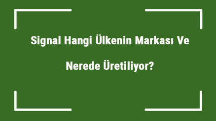 Signal Hangi Ülkenin Markası Ve Nerede Üretiliyor Signal Ne Zaman Kuruldu, Sahibi Kim Ve Kısaca Tarihçesi Signal Hangi Ülkenin Markası Ve Nerede Üretiliyor Signal Ne Zaman Kuruldu, Sahibi Kim Ve Kısaca Tarihçesi