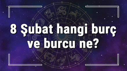 8 Şubat hangi burç ve burcu ne 8 Şubat tarihde bugün, doğan Türk ile yabancı ünlüler, yükseleni ve özellikleri