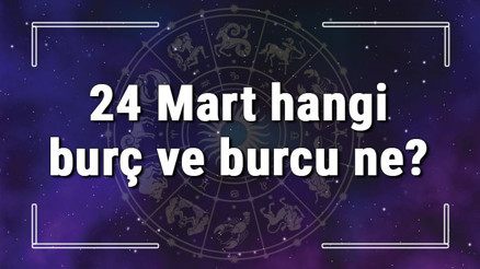 24 Mart hangi burç ve burcu ne 24 Mart tarihde bugün, doğan Türk ile yabancı ünlüler, yükseleni ve özellikleri