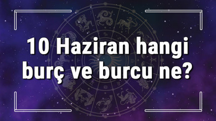 10 Haziran hangi burç ve burcu ne 10 Haziran tarihde bugün, doğan Türk ile yabancı ünlüler, yükseleni ve özellikleri