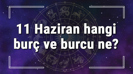 11 Haziran hangi burç ve burcu ne 11 Haziran tarihde bugün, doğan Türk ile yabancı ünlüler, yükseleni ve özellikleri