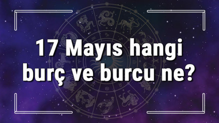 17 Mayıs hangi burç ve burcu ne 17 Mayıs tarihde bugün, doğan Türk ile yabancı ünlüler, yükseleni ve özellikleri