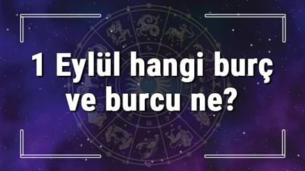 1 Eylül hangi burç ve burcu ne 1 Eylül tarihde bugün, doğan Türk ile yabancı ünlüler, yükseleni ve özellikleri