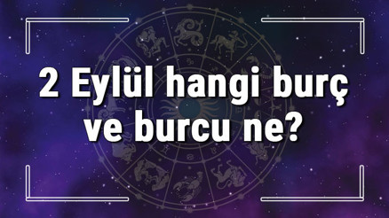 2 Eylül hangi burç ve burcu ne 2 Eylül tarihde bugün, doğan Türk ile yabancı ünlüler, yükseleni ve özellikleri