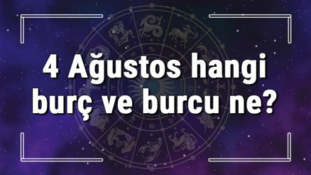 4 Ağustos hangi burç ve burcu ne 4 Ağustos tarihde bugün, doğan Türk ile yabancı ünlüler, yükseleni ve özellikleri