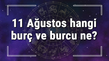 11 Ağustos hangi burç ve burcu ne 11 Ağustos tarihde bugün, doğan Türk ile yabancı ünlüler, yükseleni ve özellikleri