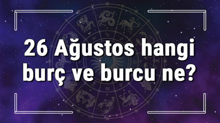 26 Ağustos hangi burç ve burcu ne 26 Ağustos tarihde bugün, doğan Türk ile yabancı ünlüler, yükseleni ve özellikleri