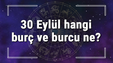 30 Eylül hangi burç ve burcu ne 30 Eylül tarihde bugün, doğan Türk ile yabancı ünlüler, yükseleni ve özellikleri