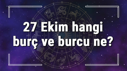 27 Ekim hangi burç ve burcu ne 27 Ekim tarihde bugün, doğan Türk ile yabancı ünlüler, yükseleni ve özellikleri