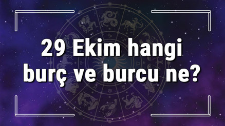 29 Ekim hangi burç ve burcu ne 29 Ekim tarihde bugün, doğan Türk ile yabancı ünlüler, yükseleni ve özellikleri