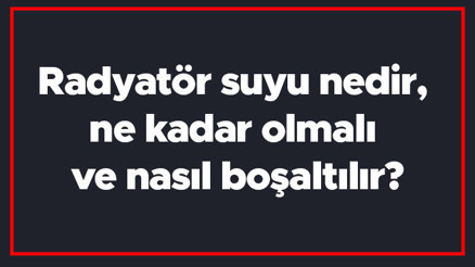 Radyatör suyu nedir, ne kadar olmalı ve nasıl boşaltılır Radyatör suyu ekleme işlemi Radyatör suyu nedir, ne kadar olmalı ve nasıl boşaltılır Radyatör suyu ekleme işlemi