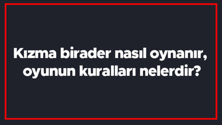 Kızma birader nasıl oynanır, oyunun kuralları nelerdir Kızma birader kaç kişiyle oynanır