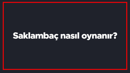 Saklambaç nasıl oynanır Ebe nasıl seçilir En fazla kaç kişiyle oynanır
