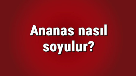 Ananas nasıl soyulur, nasıl servisi yapılır Ananas nasıl yenir